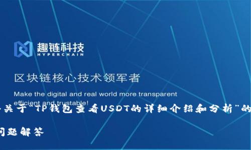 为了确保内容准确性与质量，以下是一个关于“TP钱包查看USDT的详细介绍和分析”的示例框架，包括、关键词和主要内容结构。

TP钱包如何查看USDT：详细指南与常见问题解答