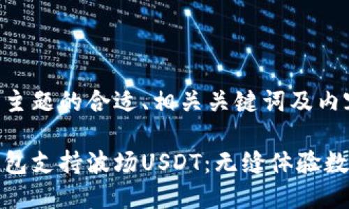 以下是围绕主题的合适、相关关键词及内容示例。

去中心化钱包支持波场USDT：无缝体验数字资产管理