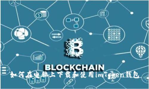 如何在电脑上下载和使用imToken钱包