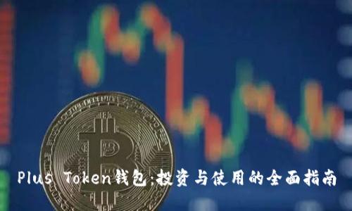 Plus Token钱包：投资与使用的全面指南