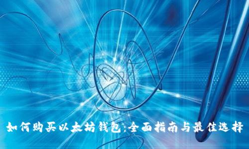 如何购买以太坊钱包：全面指南与最佳选择