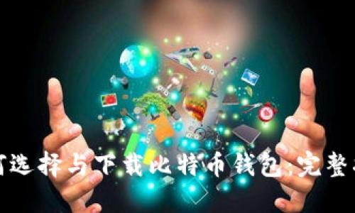 如何选择与下载比特币钱包：完整指南