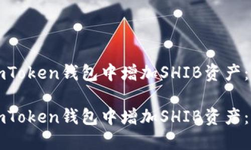如何在imToken钱包中增加SHIB资产：详细指南

如何在imToken钱包中增加SHIB资产：详细指南