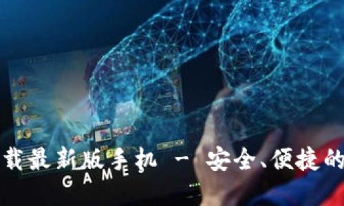 比特币钱包官方下载最新版手机 - 安全、便捷的数字资产管理工具