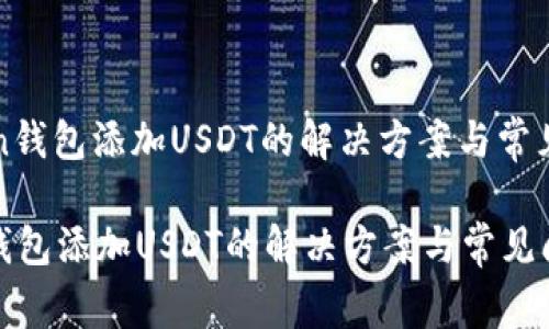 : imToken钱包添加USDT的解决方案与常见问题解析

imToken钱包添加USDT的解决方案与常见问题解析