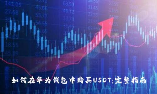 如何在华为钱包中购买USDT：完整指南