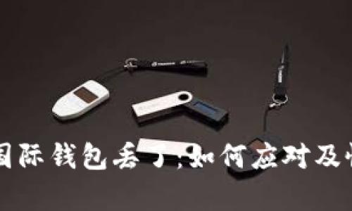 我的比特币国际钱包丢了：如何应对及恢复你的资产