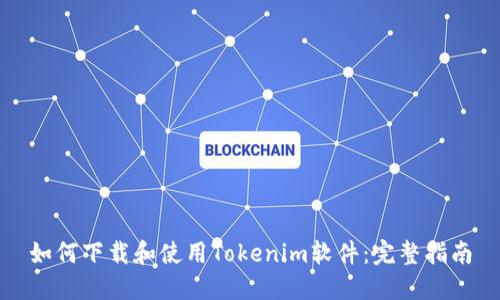 如何下载和使用Tokenim软件：完整指南