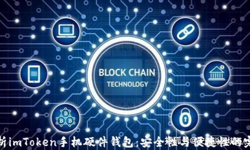 
全面解析imToken手机硬件钱包：安全性与便捷性的完美结合