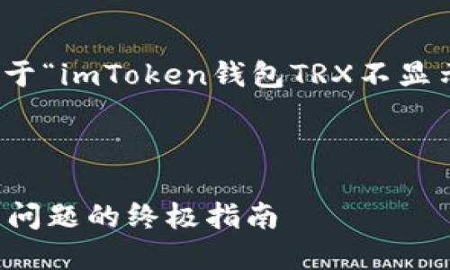 在这里，我将为您提供一个关于“imToken钱包TRX不显示”的推广和相关的内容结构。

### 和关键词

解决imToken钱包TRX不显示问题的终极指南