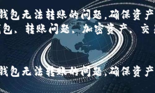 如何解决imToken钱包无法转账的问题，确保资产安全与流畅交易  
关键词：imToken钱包, 转账问题, 加密资产, 交易解决方案  


如何解决imToken钱包无法转账的问题，确保资产安全与流畅交易