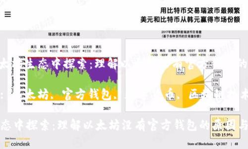 提议: 在以太坊生态中探索：理解以太坊没有官方钱包的原因与影响

相关关键词: 以太坊, 官方钱包, 数字货币, 区块链技术

在以太坊生态中探索：理解以太坊没有官方钱包的原因与影响