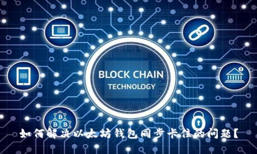 如何解决以太坊钱包同步卡住的问题？