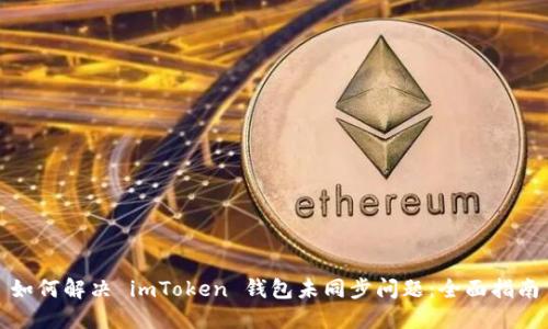 如何解决 imToken 钱包未同步问题：全面指南