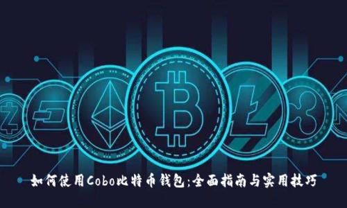 如何使用Cobo比特币钱包：全面指南与实用技巧