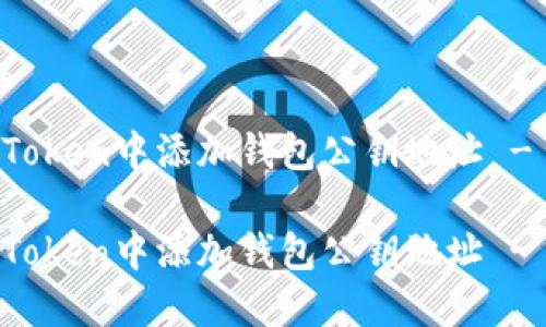 如何在imToken中添加钱包公钥地址 - 全面指南

如何在imToken中添加钱包公钥地址 - 全面指南