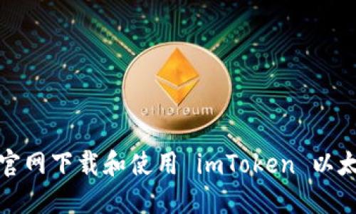 如何从官网下载和使用 imToken 以太坊钱包