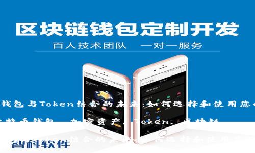  将比特币钱包与Token结合的未来：如何选择和使用您的加密资产

关键词： 比特币钱包, 加密资产, Token, 区块链

将比特币钱包与Token结合的未来：如何选择和使用您的加密资产