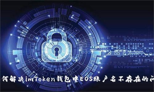 :如何解决imToken钱包中EOS账户名不存在的问题