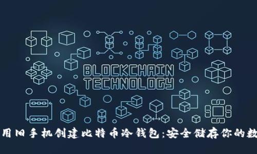 如何利用旧手机创建比特币冷钱包：安全储存你的数字资产