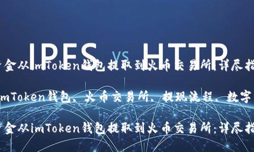 如何将资金从imToken钱包提取到火币交易所：详尽指南

关键词：imToken钱包, 火币交易所, 提现流程, 数字资产管理

如何将资金从imToken钱包提取到火币交易所：详尽指南