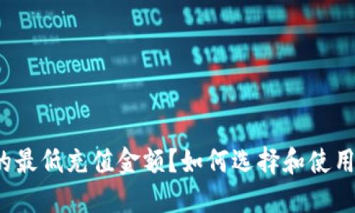 如何选择和使用imToken钱包的最低充值金额？如何选择和使用imToken钱包的最低充值金额？