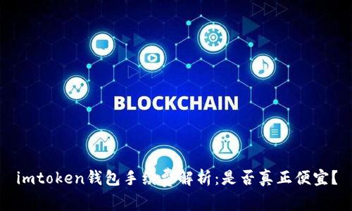 imtoken钱包手续费解析：是否真正便宜？