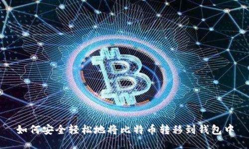 如何安全轻松地将比特币转移到钱包中