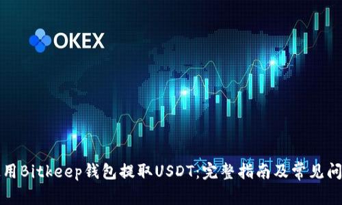 如何使用Bitkeep钱包提取USDT：完整指南及常见问题解答