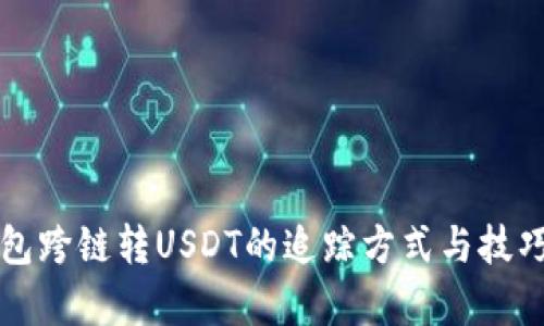TP钱包跨链转USDT的追踪方式与技巧解析