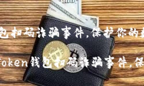 如何防范imToken钱包扫码诈骗事件，保护你的数字资产安全

bianpai如何防范imToken钱包扫码诈骗事件，保护你的数字资产安全