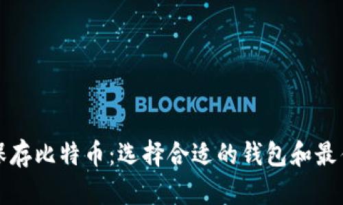 如何安全保存比特币：选择合适的钱包和最佳存储方法