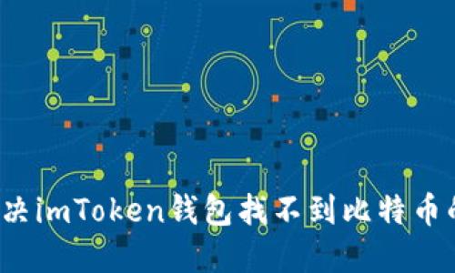 如何解决imToken钱包找不到比特币的问题？