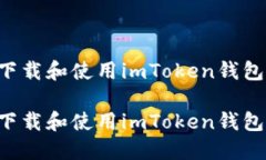 如何安全下载和使用imToken钱包：详细指南如何安