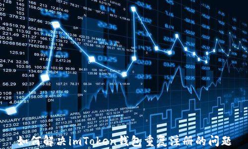 
如何解决imToken钱包重复注册的问题
