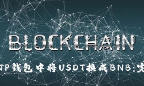 如何在TP钱包中将USDT换成BNB：完整指南