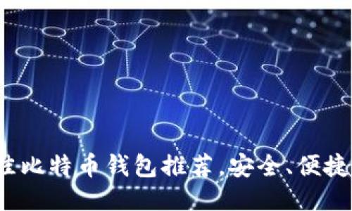 2023年最佳比特币钱包推荐，安全、便捷与功能全面