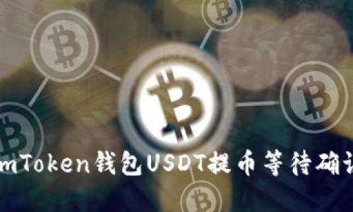 如何解决imToken钱包USDT提币等待确认中的问题