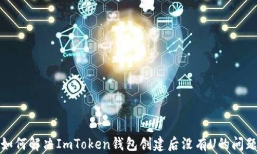 
如何解决ImToken钱包创建后没有U的问题
