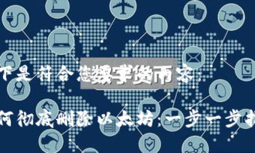 以下是符合您要求的内容：

如何彻底删除以太坊：一步一步指南